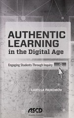 Authentic learning in the digital age : engaging students through inquiry / Larissa Pahomov.