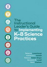 The instructional leader's guide to implementing K-8 science practices / Rebecca Lowenhaupt, Katherine L. McNeill, Rebecca Katsh-Singer, Ben Lowell and Kevin Cherbow.