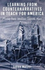 Learning from counternarratives in Teach For America : moving from idealism towards hope / Sarah Matsui.