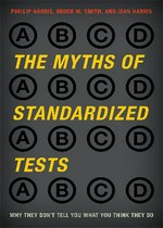 The myths of standardized tests : why they don't tell you what you think they do / Phillip Harris, Bruce M. Smith and Joan Harris.