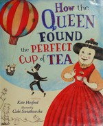 How the queen found the perfect cup of tea / by Kate Hosford ; illustrated by Gabi Swiatkowska.