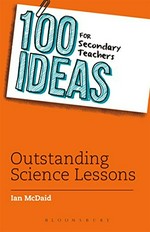 100 ideas for secondary teachers : outstanding science lessons / Ian McDaid.