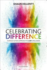 Celebrating difference : a whole-school approach to LGBT+ inclusion / Shaun Dellenty.