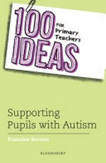 100 ideas for primary teachers : supporting pupils with Autism / Francine Brower.