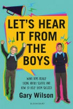 Let's hear it from the boys : what boys really think about school and how to help them succeed / Gary Wilson.