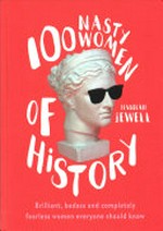 100 nasty women of history / Jewell Hannah.