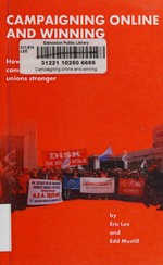 Campaigning online and winning : how LabourtStart's ActNOW campaigns are making unions stronger / Eric Lee and Edd Mustill.