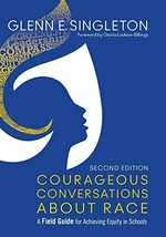 Courageous conversations about race : a field guide for achieving equity in schools / Glenn E. Singleton ; foreword by Gloria Ladson-Billings.