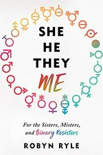 She, he, they, me : for the sisters, misters, and binary resisters / Robyn Ryle.
