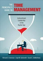 The principal's guide to time management : instructional leadership in the digital age / Richard D. Sorenson, Lloyd M. Goldsmith, David E. DeMatthews.