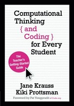 Computational thinking and coding for every student : the teacher's getting-started guide / Jane I. Krauss, Kiki Prottsman ; foreword by Pat Yongpradit of Code.org.
