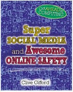Super social media and awesome online safety / Clive Gifford.