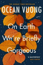 On Earth we're briefly gorgeous / Ocean Vuong.