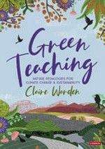 Green teaching : nature pedagogies for climate change & sustainability / Claire Helen Warden.