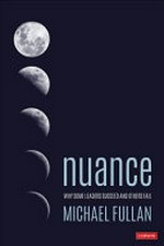 Nuance : why some leaders succeed and others fail / Michael Fullan.