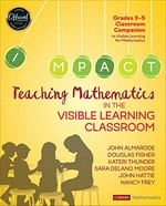 Teaching mathematics in the visible learning classroom, grades 3-5 / John Almarode [and five others].