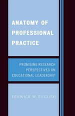 Anatomy of professional practice : promising research perspectives on educational leadership / Fenwick W. English.