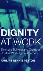 Dignity at work : eliminate bullying and create a positive working environment / Pauline Rennie Peyton.