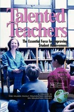 Talented teachers : the essential force for improving student achievement / edited by Lewis C. Solmon.