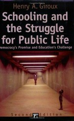 Schooling and the struggle for public life : democracy's promise and education's challenge / Henry A. Giroux.