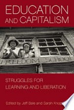 Education and capitalism : struggles for learning and liberation / edited by Jeff Bale and Sarah Knopp.