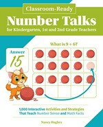 Classroom-ready number talks for kindergarten, first and second grade teachers : 1000 ... interactive activities and strategies that teach number sense and math facts / Nancy Hughes.