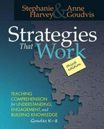 Strategies that work : teaching comprehension for understanding, engagement, and building knowledge K-8 / Stephanie Harvey & Anne Goudvis.