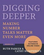 Digging deeper : making number talks matter even more, grades 3-10 / Ruth Parker and Cathy Humphreys.