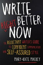 Write better right now : the reluctant writer's guide to confident communication and self-assured style / Mary-Kate Mackey.