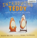 Introducing Teddy : a gentle story about gender and friendship / Jessica Walton ; illustrated by Dougal MacPherson.