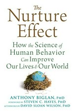 The nurture effect : how the science of human behavior can improve our lives & our world / Anthony Biglan.
