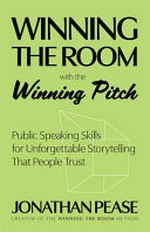 Winning the room : public speaking skills for unforgettable storytelling / Jonathan Pease.