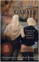 The glory garage : growing up Lebanese Muslim in Australia / Nadia Jamal & Taghred Chandab.