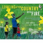 Looking after country with fire : Aboriginal burning knowledge with Uncle Kuu / Victor Steffensen ; illustrated by Sandra Steffensen.