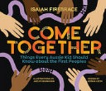 Come together : things every Aussie kid should know about the First Peoples / Isaiah Firebrace ; illustrations by Jaelyn Blumalwai.