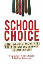 School choice : how parents negotiate the new school market in Australia / Craig Campbell, Helen Proctor and Geoffrey Sherington.
