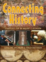 Connecting with history : strategies for an inquiry classroom / Geraldine Ditchburn & Stacey Hattensen.