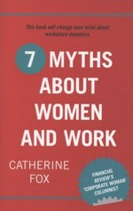 7 myths about women and work / Catherine Fox.