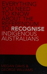 Everything you need to know about the referendum to recognise Indigenous Australians / Megan Davis, George Williams.