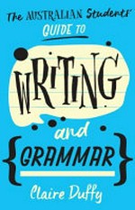 The Australian students' guide to writing and grammar / Claire Duffy.