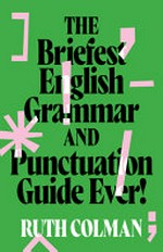 The briefest English grammar and punctuation guide ever! / Ruth Colman.