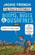 Booms, busts and bushfires : 1973- / Jackie French ; illustrations and cartoons by Peter Sheehan.