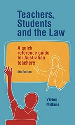 Teachers, students and the law : a quick reference guide for Australian teachers / Vivien Millane.