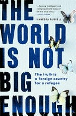 The world is not big enough : a personal journey to understand one refugee's life / Russell, Vanessa.
