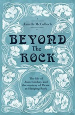 Beyond the rock : the life of Joan Lindsay and the mystery of picnic at Hanging Rock / Janelle McCulloch.