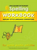 Macquarie Dictionary spelling workbook : NAPLAN*-style language conventions. Year 3 / designed and illustrated by Natalie Bowra ; educational consultants: Janelle Ho and Yvette Poshoglian.