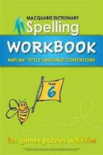 Macquarie Dictionary spelling workbook : NAPLAN*-style language conventions. Year 6 / designed and illustrated by Natalie Bowra ; educational consultants: Janelle Ho and Yvette Poshoglian.