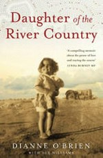 Daughter of the river country : from stolen childhood to remarkable leader - a memoir of survival and triumph / Dianne O'Brien.