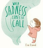 When Sadness comes to call / Eva Eland.