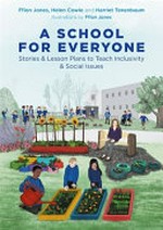 A school for everyone : stories and lesson plans to teach inclusivity and social issues / Ffion Jones, Helen Cowie and Harriet Tenenbaum ; illustrated by Ffion Jones.